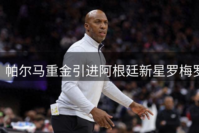 帕尔马重金引进阿根廷新星罗梅罗
