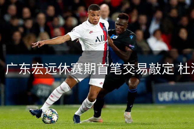 广东宏远休赛期首笔交易敲定 杜润旺转会同曦引发连锁反应
