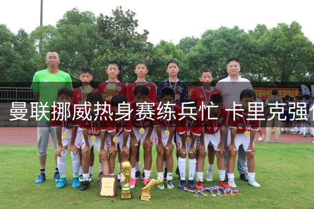 曼联挪威热身赛练兵忙 卡里克强化阵容备战英超新赛季