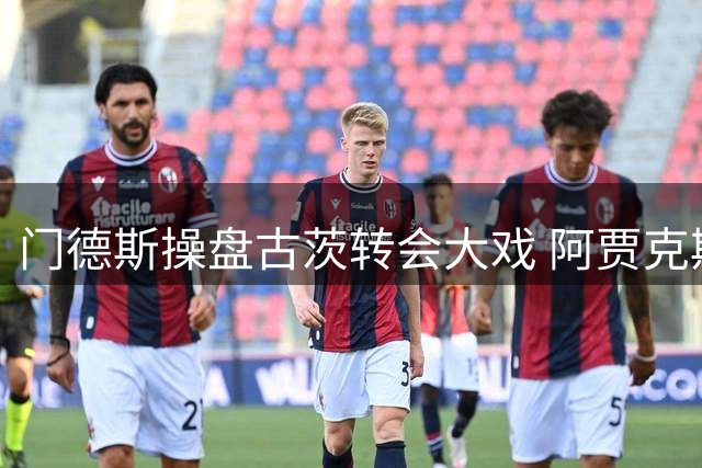 门德斯操盘古茨转会大戏 阿贾克斯与巴黎展开6000万欧博弈